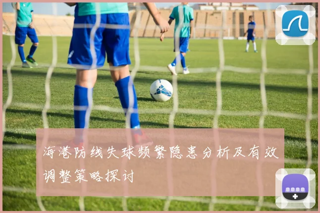 海港防线失球频繁隐患分析及有效调整策略探讨