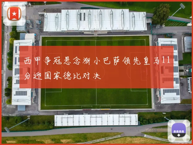 西甲争冠悬念渐小巴萨领先皇马11分迎国家德比对决