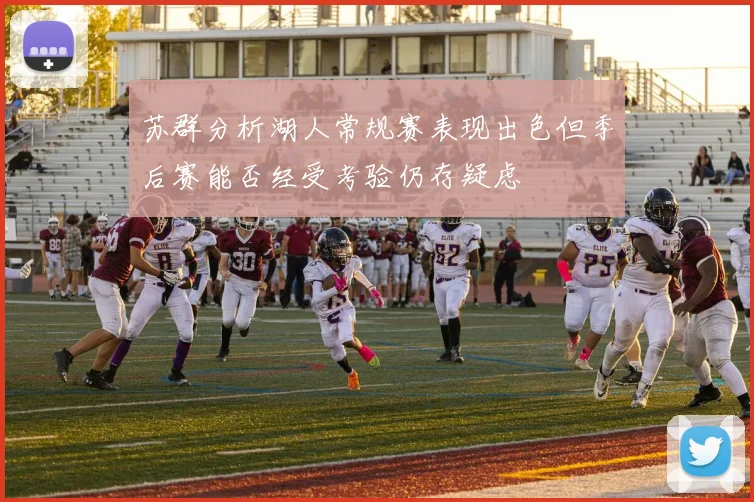 苏群分析湖人常规赛表现出色但季后赛能否经受考验仍存疑虑